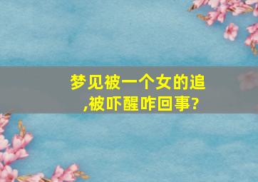 梦见被一个女的追,被吓醒咋回事?