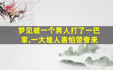 梦见被一个男人打了一巴掌,一大堆人害怕警查来