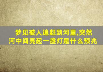 梦见被人追赶到河里,突然河中间亮起一盏灯是什么预兆