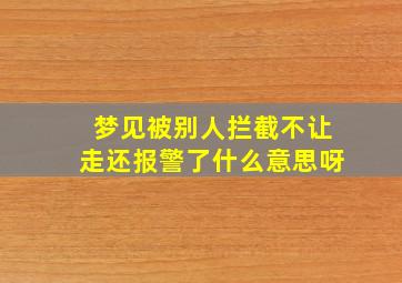 梦见被别人拦截不让走还报警了什么意思呀