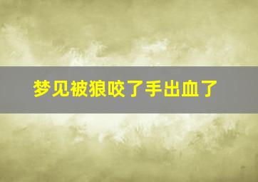 梦见被狼咬了手出血了