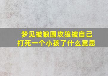 梦见被狼围攻狼被自己打死一个小孩了什么意思