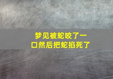 梦见被蛇咬了一口然后把蛇掐死了