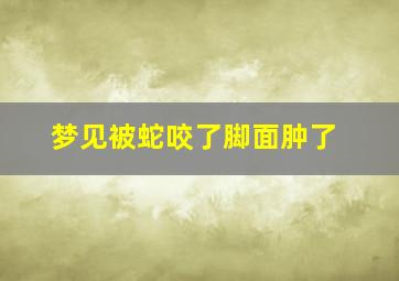 梦见被蛇咬了脚面肿了