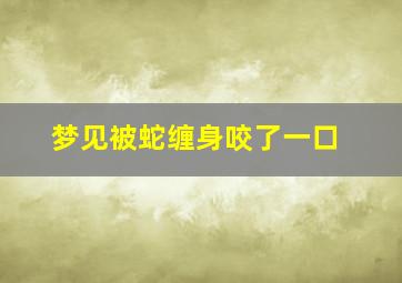 梦见被蛇缠身咬了一口