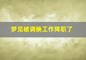 梦见被调换工作降职了