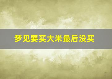 梦见要买大米最后没买