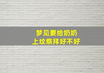 梦见要给奶奶上坟祭拜好不好