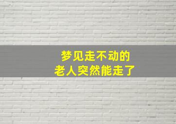 梦见走不动的老人突然能走了