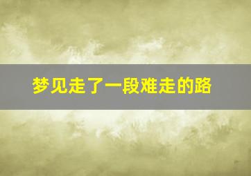 梦见走了一段难走的路