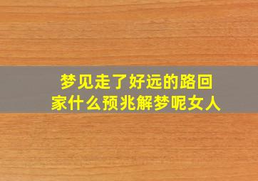 梦见走了好远的路回家什么预兆解梦呢女人