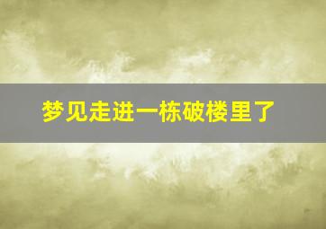 梦见走进一栋破楼里了