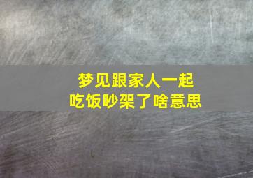 梦见跟家人一起吃饭吵架了啥意思