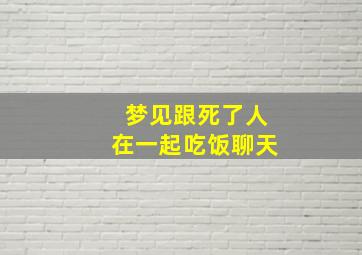 梦见跟死了人在一起吃饭聊天