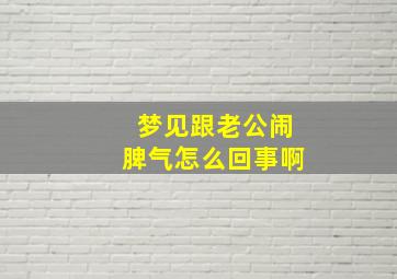 梦见跟老公闹脾气怎么回事啊