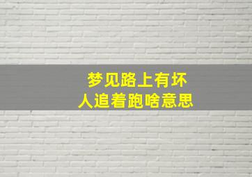 梦见路上有坏人追着跑啥意思