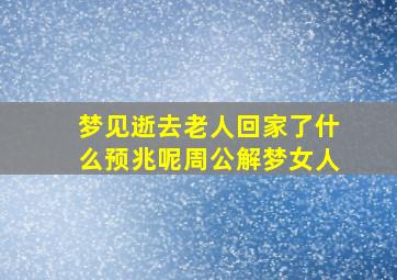 梦见逝去老人回家了什么预兆呢周公解梦女人