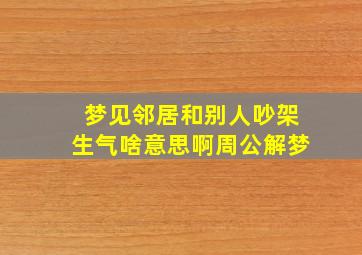 梦见邻居和别人吵架生气啥意思啊周公解梦