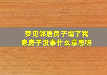 梦见邻居房子塌了我家房子没事什么意思呀