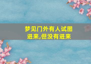 梦见门外有人试图进来,但没有进来