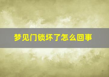 梦见门锁坏了怎么回事