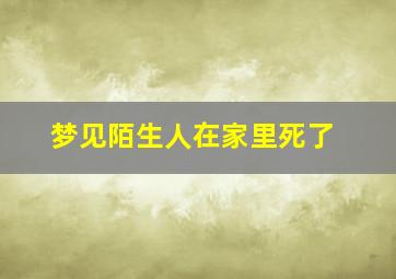 梦见陌生人在家里死了