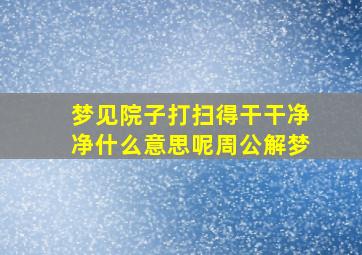 梦见院子打扫得干干净净什么意思呢周公解梦