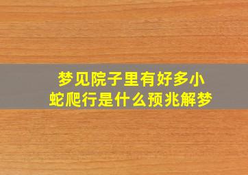 梦见院子里有好多小蛇爬行是什么预兆解梦