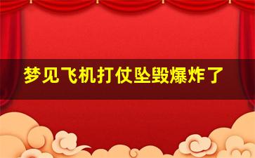 梦见飞机打仗坠毁爆炸了