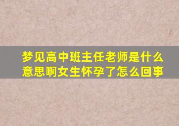 梦见高中班主任老师是什么意思啊女生怀孕了怎么回事