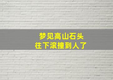 梦见高山石头往下滚撞到人了