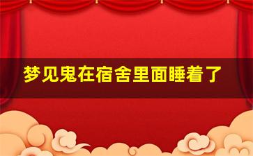 梦见鬼在宿舍里面睡着了