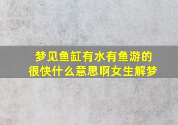 梦见鱼缸有水有鱼游的很快什么意思啊女生解梦