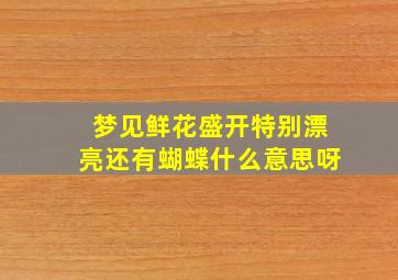 梦见鲜花盛开特别漂亮还有蝴蝶什么意思呀