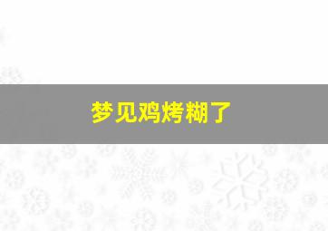 梦见鸡烤糊了