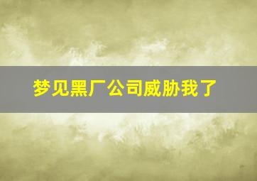 梦见黑厂公司威胁我了