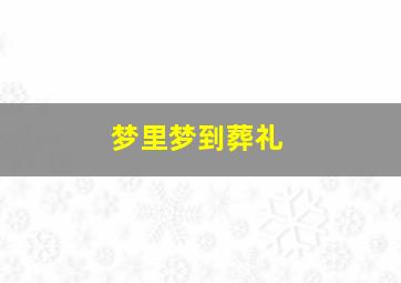 梦里梦到葬礼