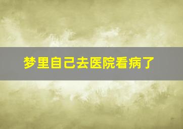 梦里自己去医院看病了