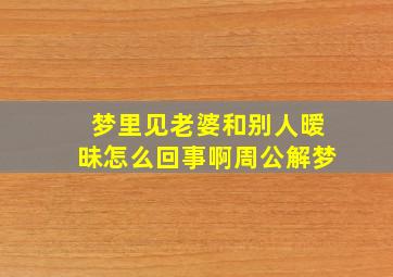 梦里见老婆和别人暧昧怎么回事啊周公解梦