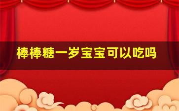 棒棒糖一岁宝宝可以吃吗