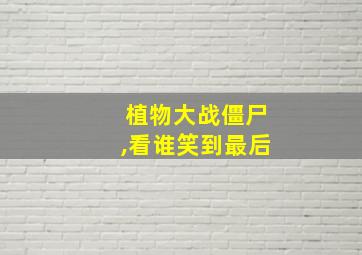 植物大战僵尸,看谁笑到最后