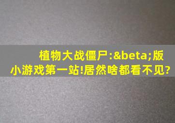 植物大战僵尸:β版小游戏第一站!居然啥都看不见?