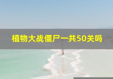 植物大战僵尸一共50关吗