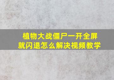 植物大战僵尸一开全屏就闪退怎么解决视频教学