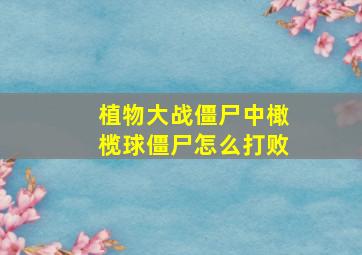 植物大战僵尸中橄榄球僵尸怎么打败