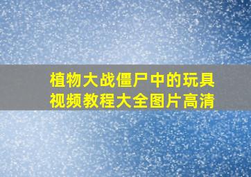 植物大战僵尸中的玩具视频教程大全图片高清