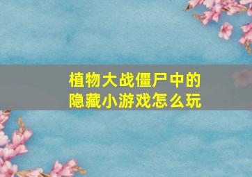 植物大战僵尸中的隐藏小游戏怎么玩