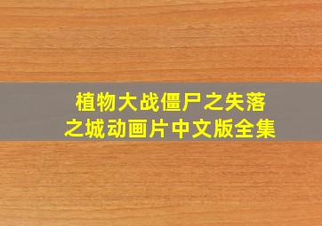 植物大战僵尸之失落之城动画片中文版全集