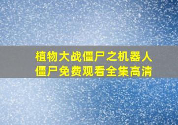 植物大战僵尸之机器人僵尸免费观看全集高清