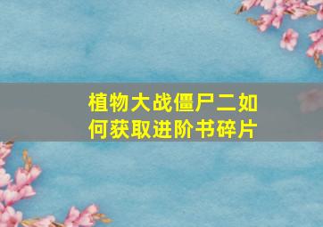 植物大战僵尸二如何获取进阶书碎片